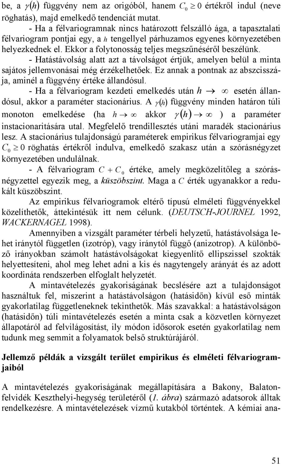 Ekkor a folytonosság teljes megszűnéséről beszélünk. Hatástávolság alatt azt a távolságot értjük, amelyen belül a minta sajátos jellemvonásai még érzékelhetőek.