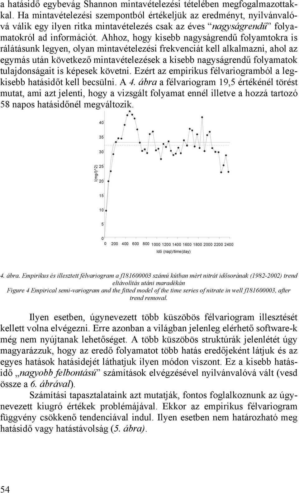 Ahhoz, hogy kisebb nagyságrendű folyamtokra is rálátásunk legyen, olyan mintavételezési frekvenciát kell alkalmazni, ahol az egymás után következő mintavételezések a kisebb nagyságrendű folyamatok