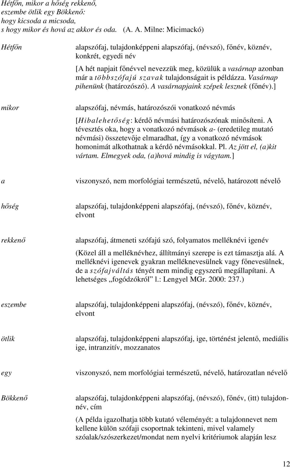 szavak tulajdonságait is példázza. Vasárnap pihenünk (határozószó). A vasárnapjaink szépek lesznek (fınév).