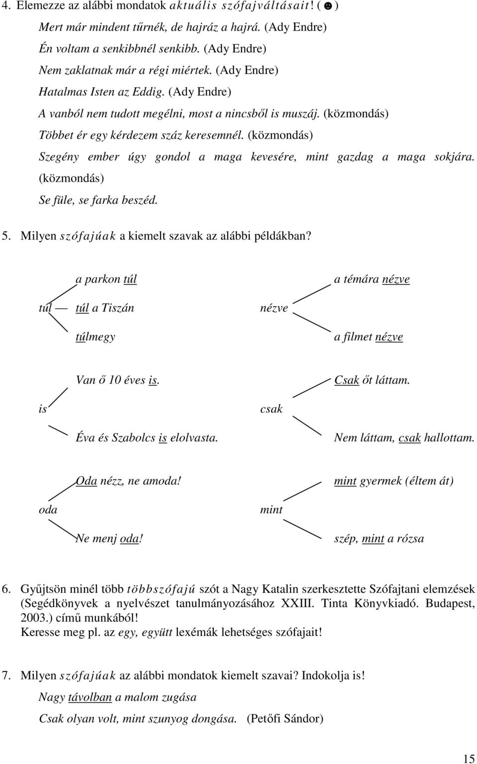 (közmondás) Szegény ember úgy gondol a maga kevesére, mint gazdag a maga sokjára. (közmondás) Se füle, se farka beszéd. 5. Milyen szófajúak a kiemelt szavak az alábbi példákban?