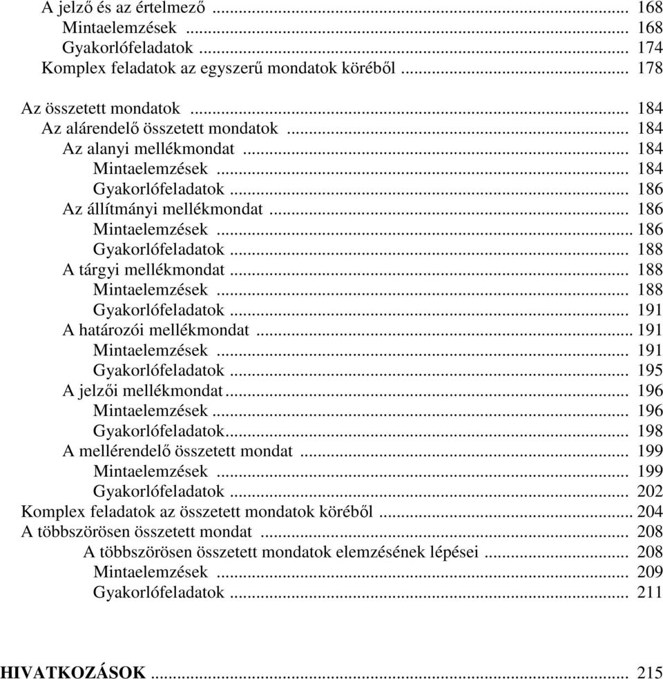 .. 188 Mintaelemzések... 188 Gyakorlófeladatok... 191 A határozói mellékmondat... 191 Mintaelemzések... 191 Gyakorlófeladatok... 195 A jelzıi mellékmondat... 196 Mintaelemzések... 196 Gyakorlófeladatok.