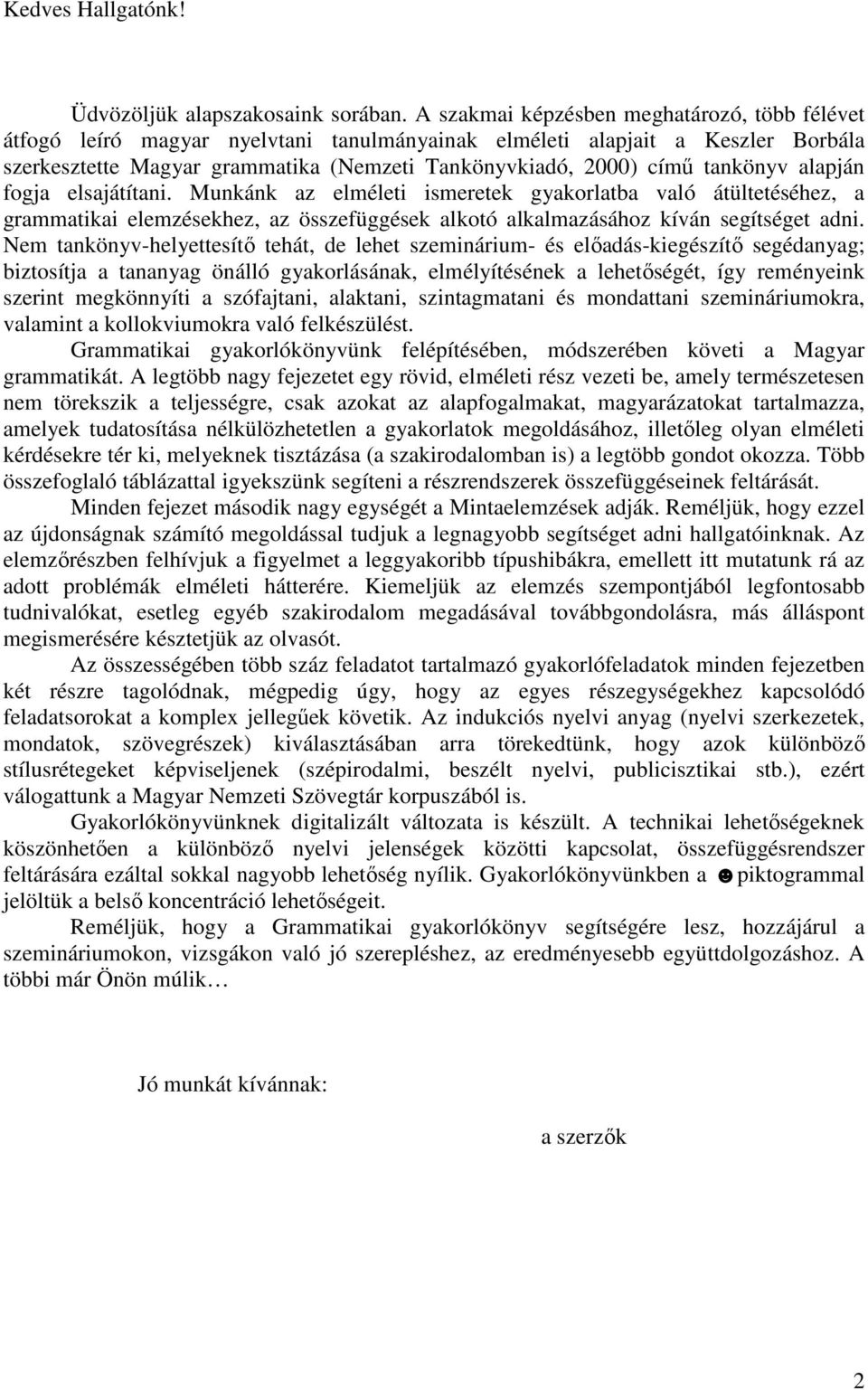 tankönyv alapján fogja elsajátítani. Munkánk az elméleti ismeretek gyakorlatba való átültetéséhez, a grammatikai elemzésekhez, az összefüggések alkotó alkalmazásához kíván segítséget adni.