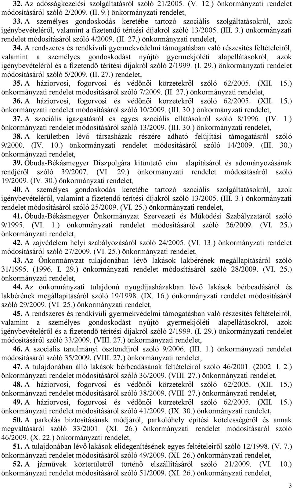 A rendszeres és rendkívüli gyermekvédelmi támogatásban való részesítés feltételeiről, módosításáról szóló 5/2009. (II. 27.) rendelet, 35. A háziorvosi, fogorvosi és védőnői körzetekről szóló 62/2005.