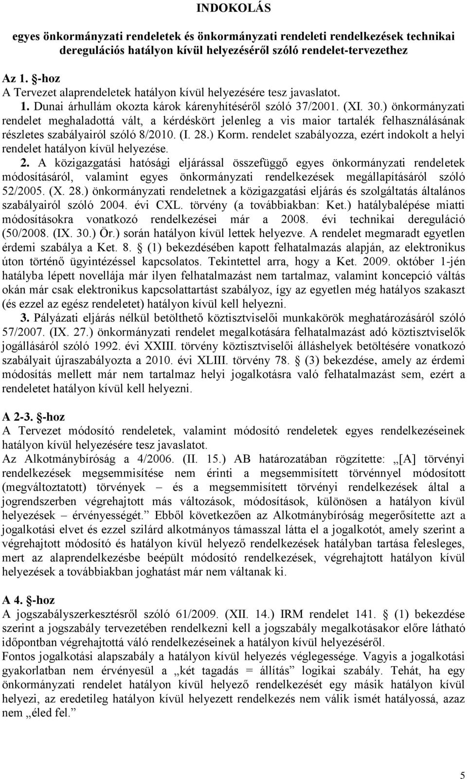 ) önkormányzati rendelet meghaladottá vált, a kérdéskört jelenleg a vis maior tartalék felhasználásának részletes szabályairól szóló 8/2010. (I. 28.) Korm.