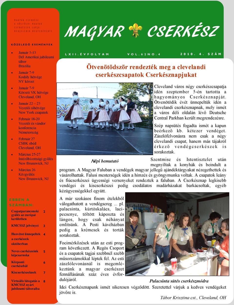 23 Vezetői síhétvége New York csapatok Február 18-20 Vezetői és vándor konferencia Németország Február 27 CSBK ebéd Cleveland, OH Március 25-27 Intézőbizottsági gyűlés New Brunswick, NJ Március 26