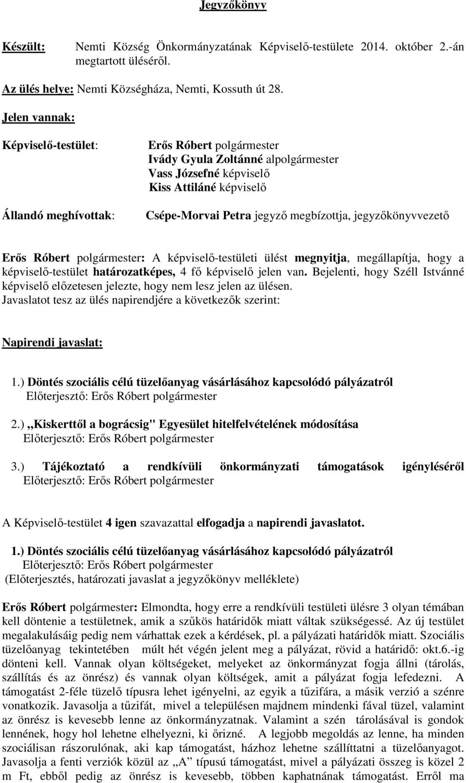 megnyitja, megállapítja, hogy a képviselő-testület határozatképes, 4 fő képviselő jelen van. Bejelenti, hogy Széll Istvánné képviselő előzetesen jelezte, hogy nem lesz jelen az ülésen.