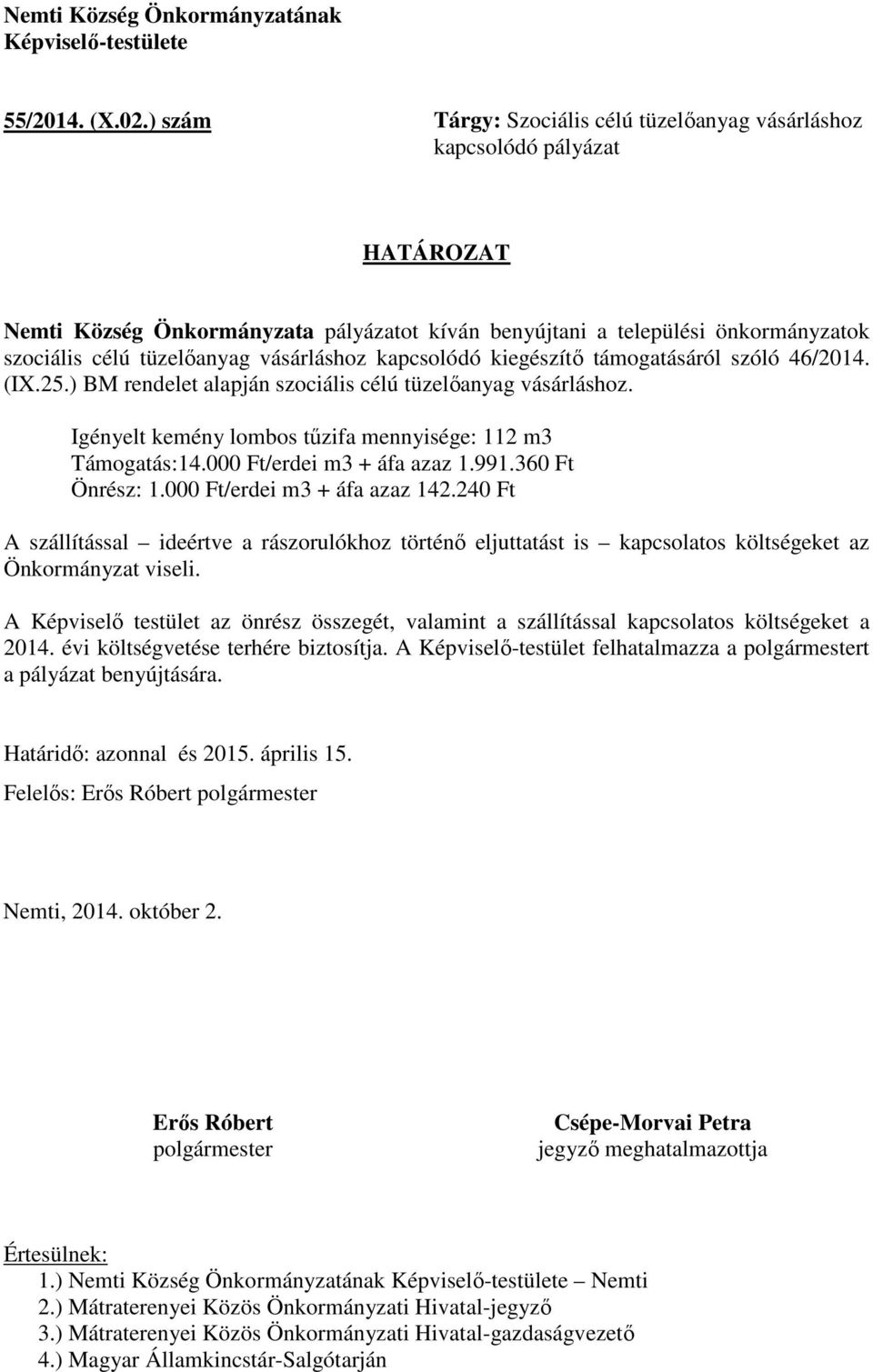 vásárláshoz kapcsolódó kiegészítő támogatásáról szóló 46/2014. (IX.25.) BM rendelet alapján szociális célú tüzelőanyag vásárláshoz. Igényelt kemény lombos tűzifa mennyisége: 112 m3 Támogatás:14.