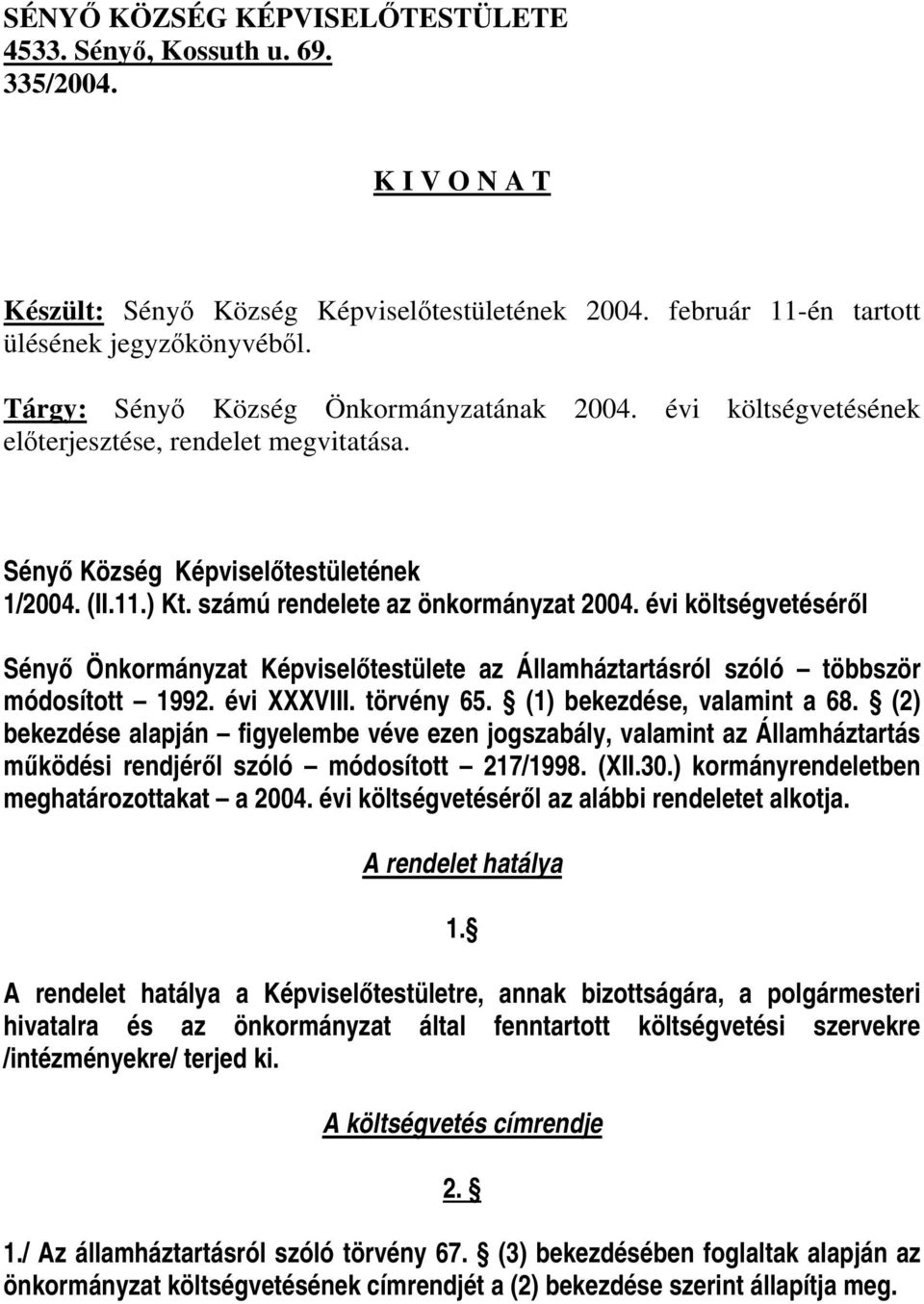 évi költségvetéséről Sényő Önkormányzat Képviselőtestülete az Államháztartásról szóló többször módosított 1992. évi XXXVIII. törvény 65. (1) bekezdése, valamint a 68.