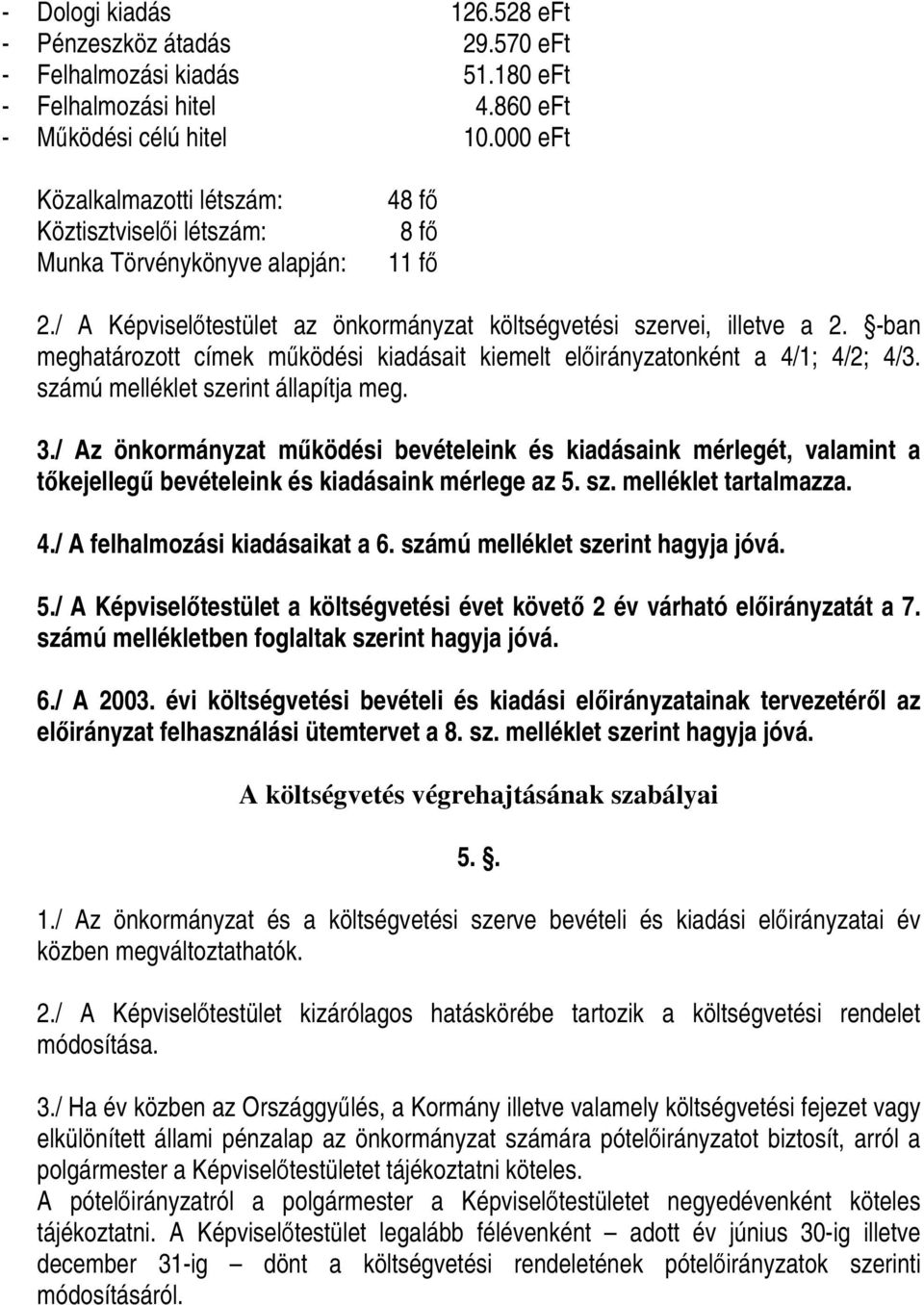 -ban meghatározott címek működési kiadásait kiemelt előirányzatonként a 4/1; 4/2; 4/3. számú melléklet szerint állapítja meg. 3.