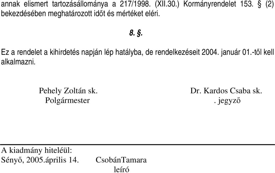 . Ez a rendelet a kihirdetés napján lép hatályba, de rendelkezéseit 2004. január 01.