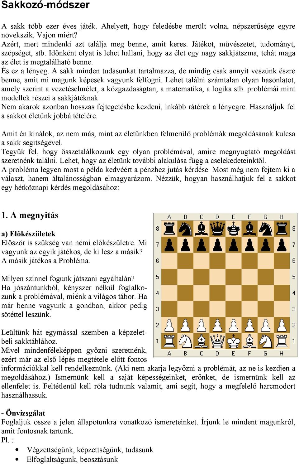 A sakk minden tudásunkat tartalmazza, de mindig csak annyit veszünk észre benne, amit mi magunk képesek vagyunk felfogni.