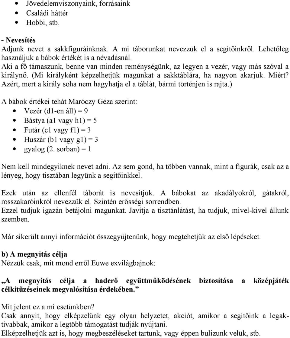 (Mi királyként képzelhetjük magunkat a sakktáblára, ha nagyon akarjuk. Miért? Azért, mert a király soha nem hagyhatja el a táblát, bármi történjen is rajta.