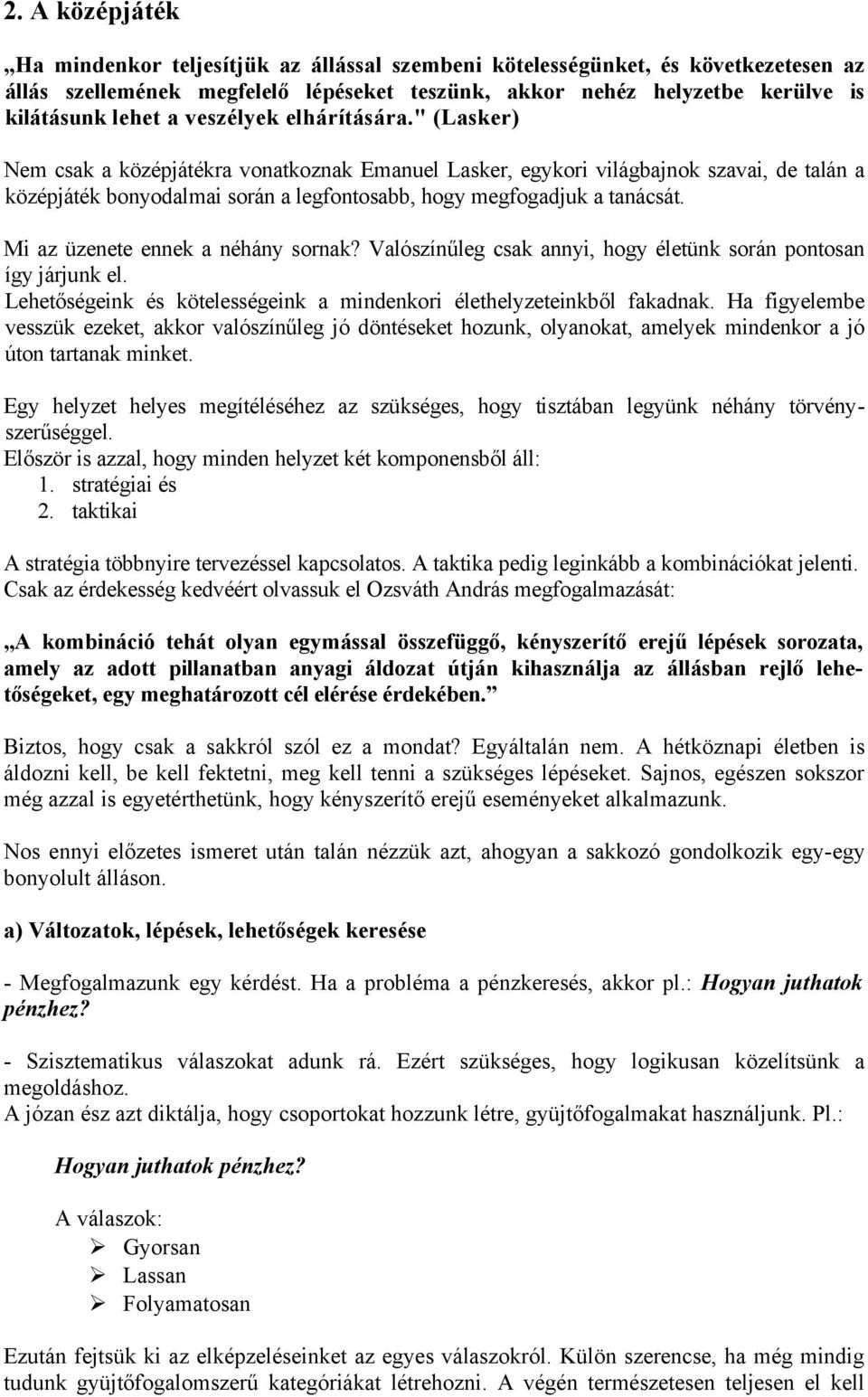 Mi az üzenete ennek a néhány sornak? Valószínűleg csak annyi, hogy életünk során pontosan így járjunk el. Lehetőségeink és kötelességeink a mindenkori élethelyzeteinkből fakadnak.