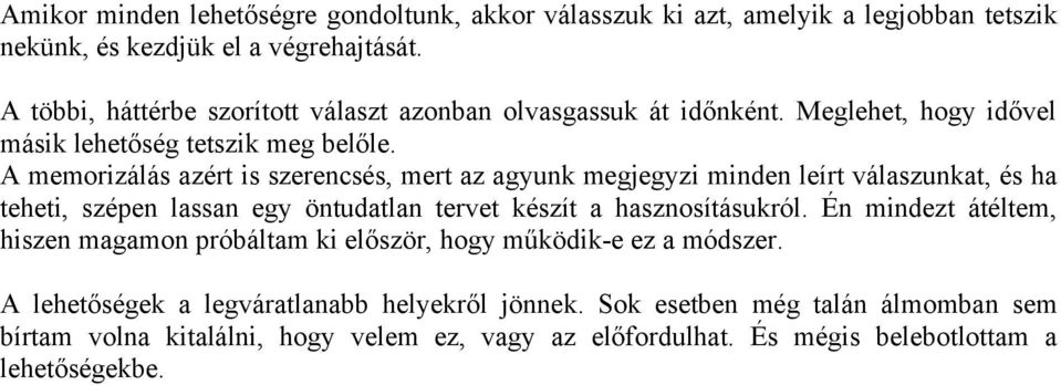 A memorizálás azért is szerencsés, mert az agyunk megjegyzi minden leírt válaszunkat, és ha teheti, szépen lassan egy öntudatlan tervet készít a hasznosításukról.