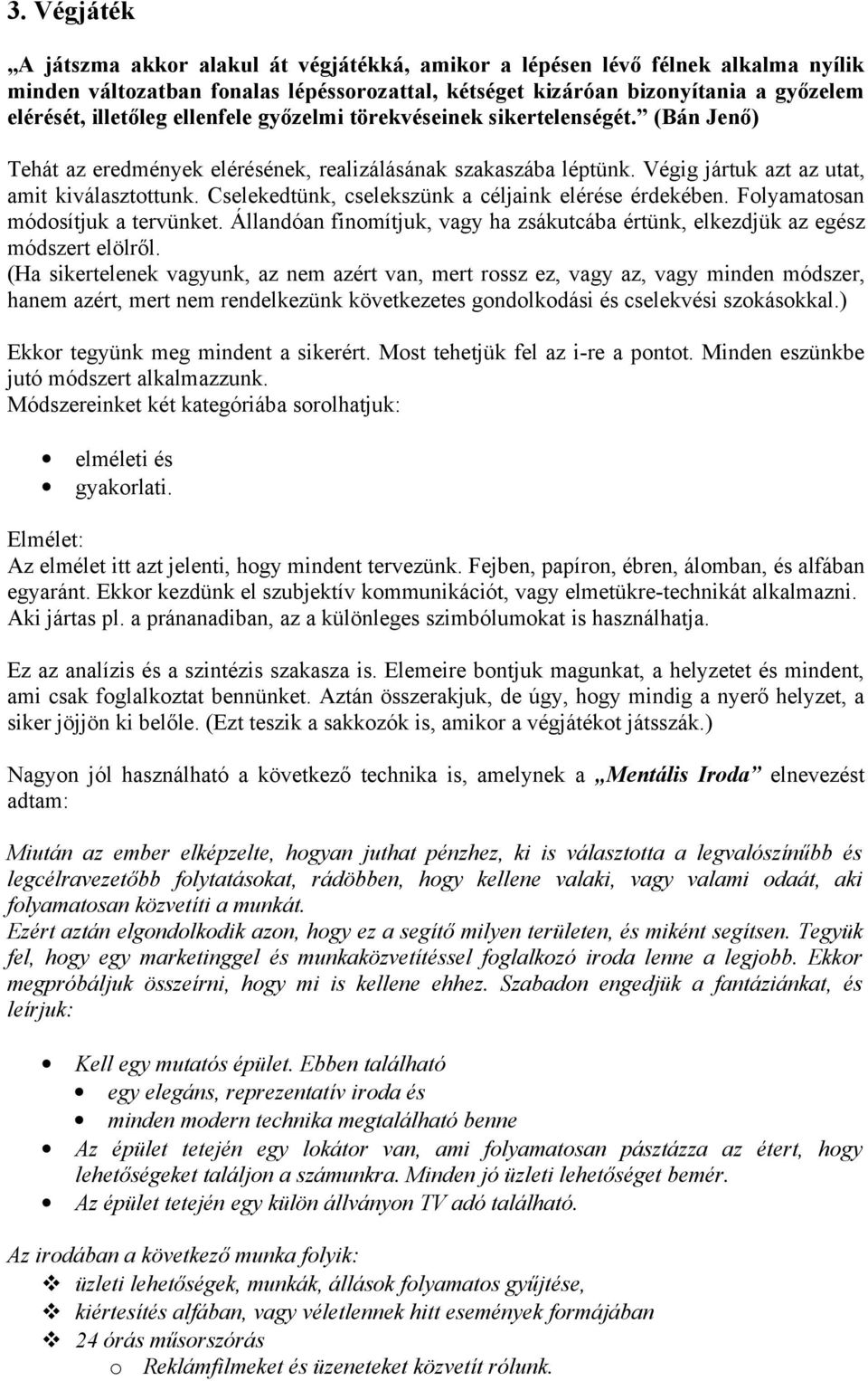 Cselekedtünk, cselekszünk a céljaink elérése érdekében. Folyamatosan módosítjuk a tervünket. Állandóan finomítjuk, vagy ha zsákutcába értünk, elkezdjük az egész módszert elölről.