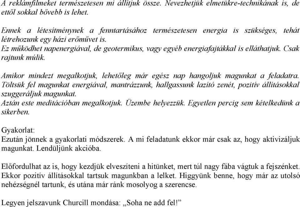 Ez működhet napenergiával, de geotermikus, vagy egyéb energiafajtákkal is elláthatjuk. Csak rajtunk múlik. Amikor mindezt megalkotjuk, lehetőleg már egész nap hangoljuk magunkat a feladatra.