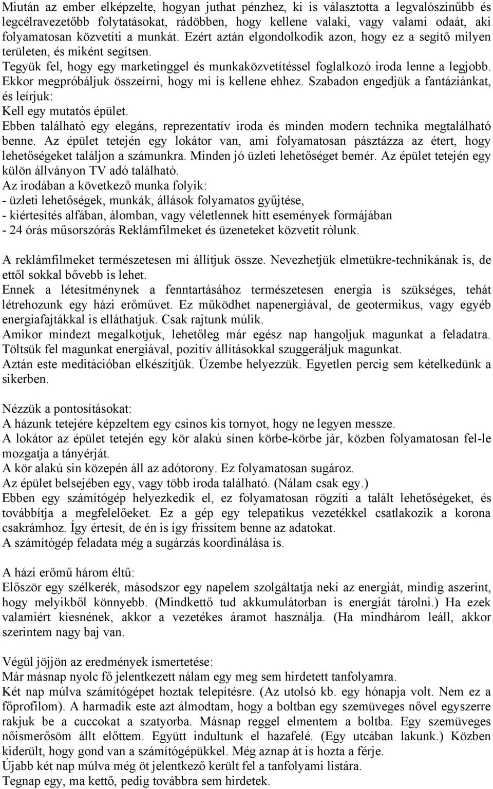 Ekkor megpróbáljuk összeírni, hogy mi is kellene ehhez. Szabadon engedjük a fantáziánkat, és leírjuk: Kell egy mutatós épület.