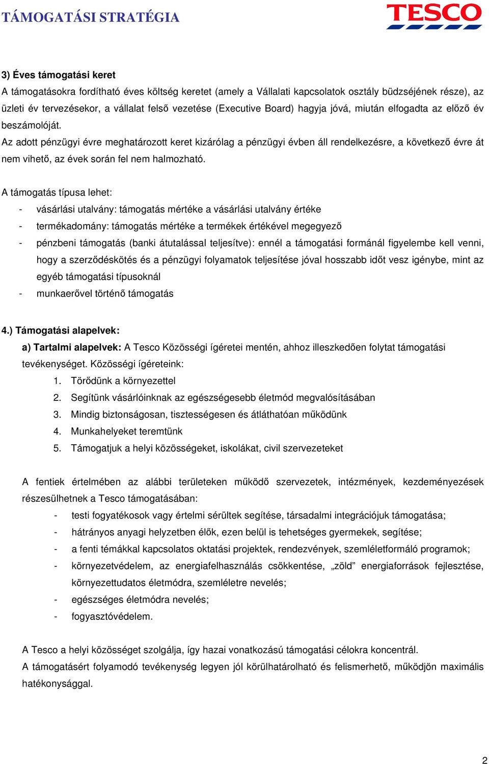 Az adott pénzügyi évre meghatározott keret kizárólag a pénzügyi évben áll rendelkezésre, a következő évre át nem vihető, az évek során fel nem halmozható.