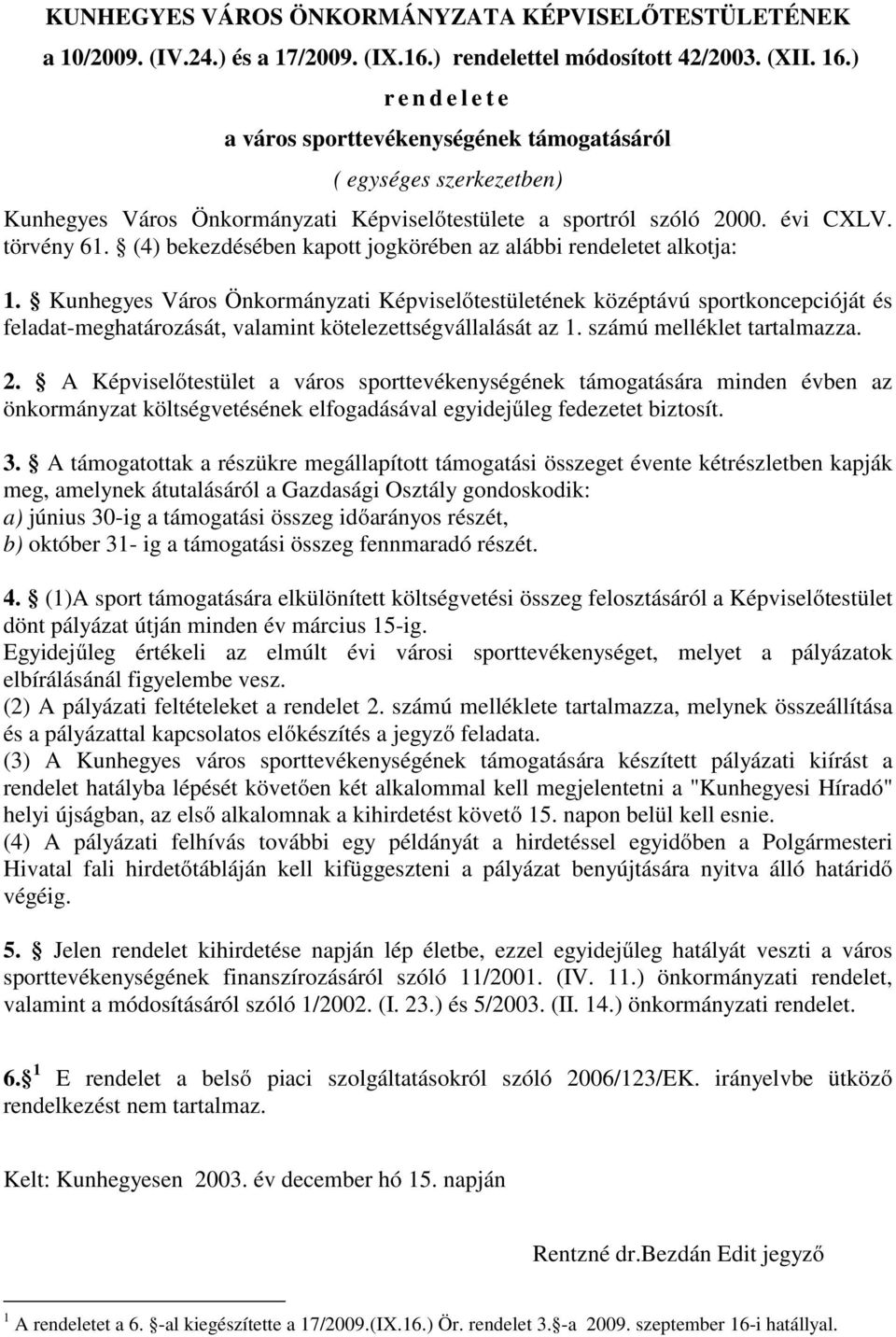(4) bekezdésében kapott jogkörében az alábbi rendeletet alkotja: 1.