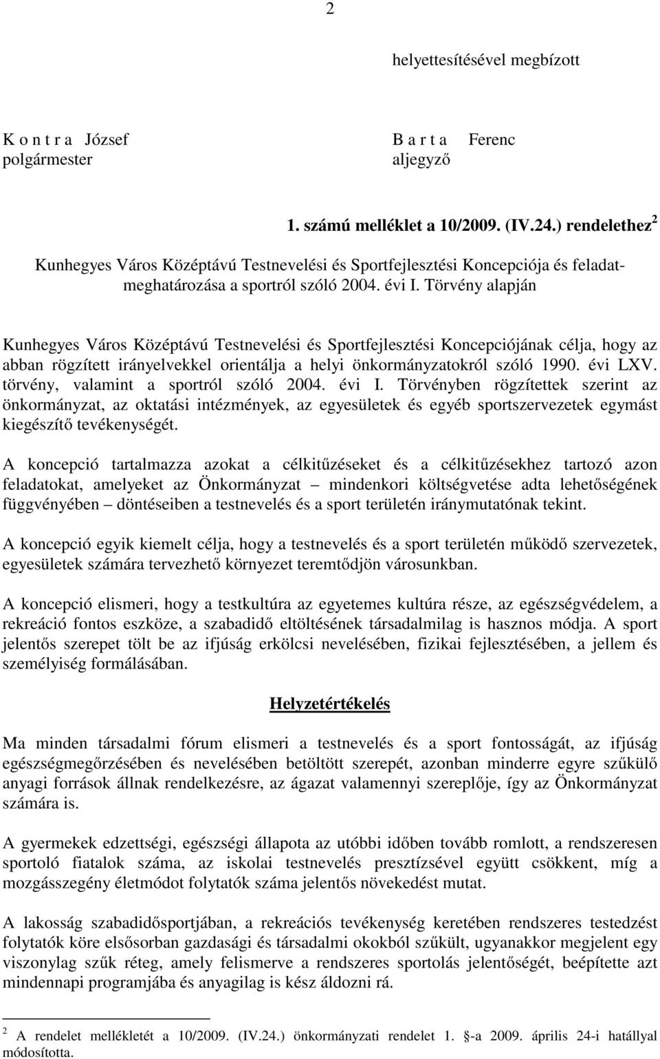 Törvény alapján Kunhegyes Város Középtávú Testnevelési és Sportfejlesztési Koncepciójának célja, hogy az abban rögzített irányelvekkel orientálja a helyi önkormányzatokról szóló 1990. évi LXV.