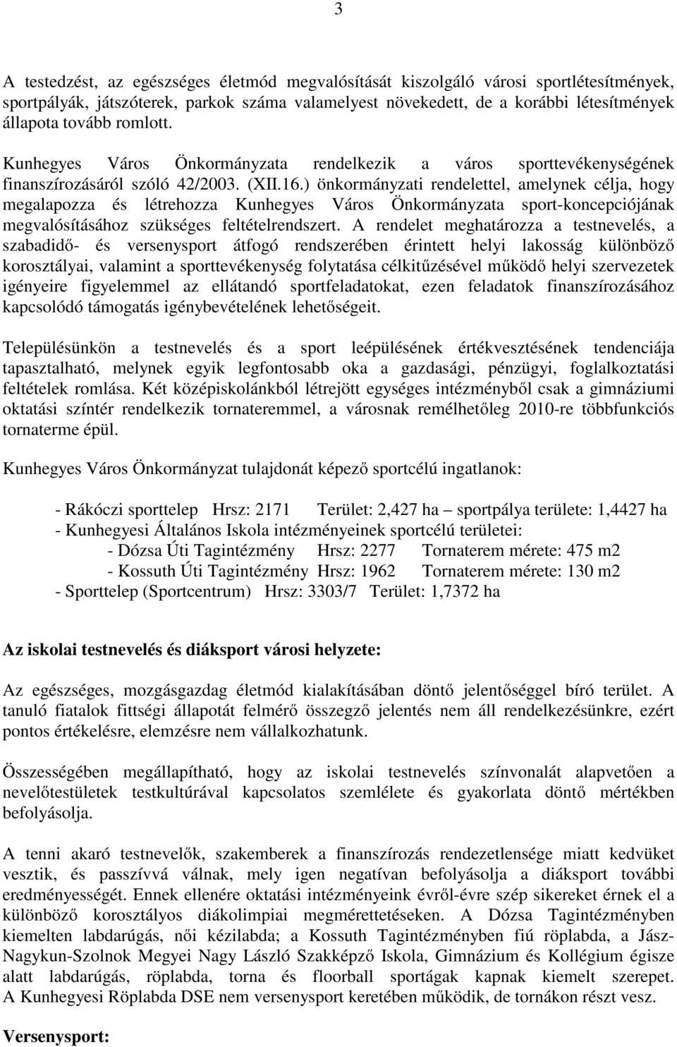 ) önkormányzati rendelettel, amelynek célja, hogy megalapozza és létrehozza Kunhegyes Város Önkormányzata sport-koncepciójának megvalósításához szükséges feltételrendszert.
