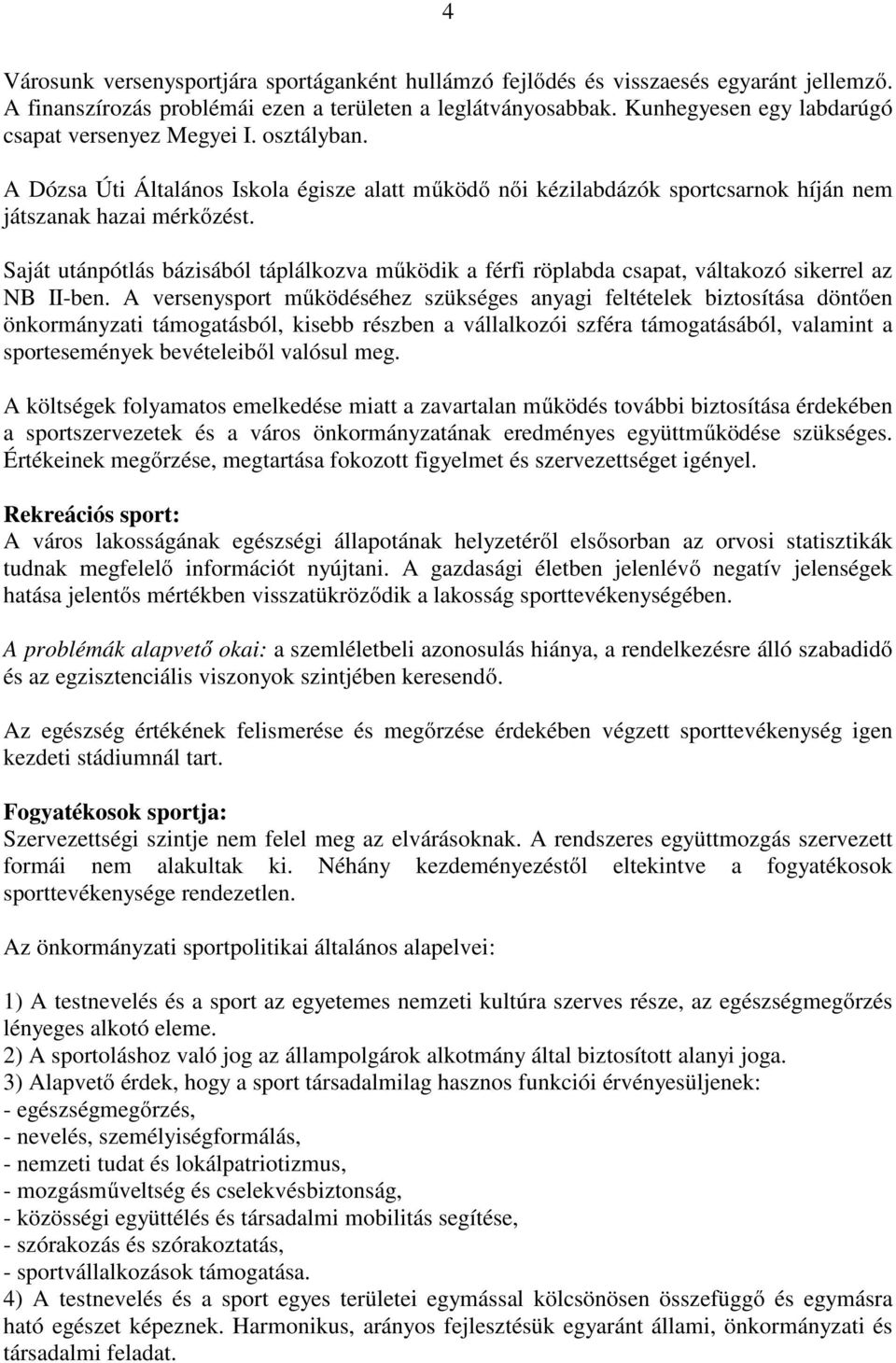 Saját utánpótlás bázisából táplálkozva működik a férfi röplabda csapat, váltakozó sikerrel az NB II-ben.