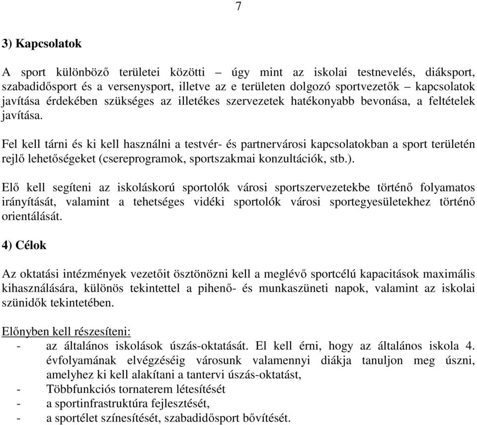 Fel kell tárni és ki kell használni a testvér- és partnervárosi kapcsolatokban a sport területén rejlő lehetőségeket (csereprogramok, sportszakmai konzultációk, stb.).