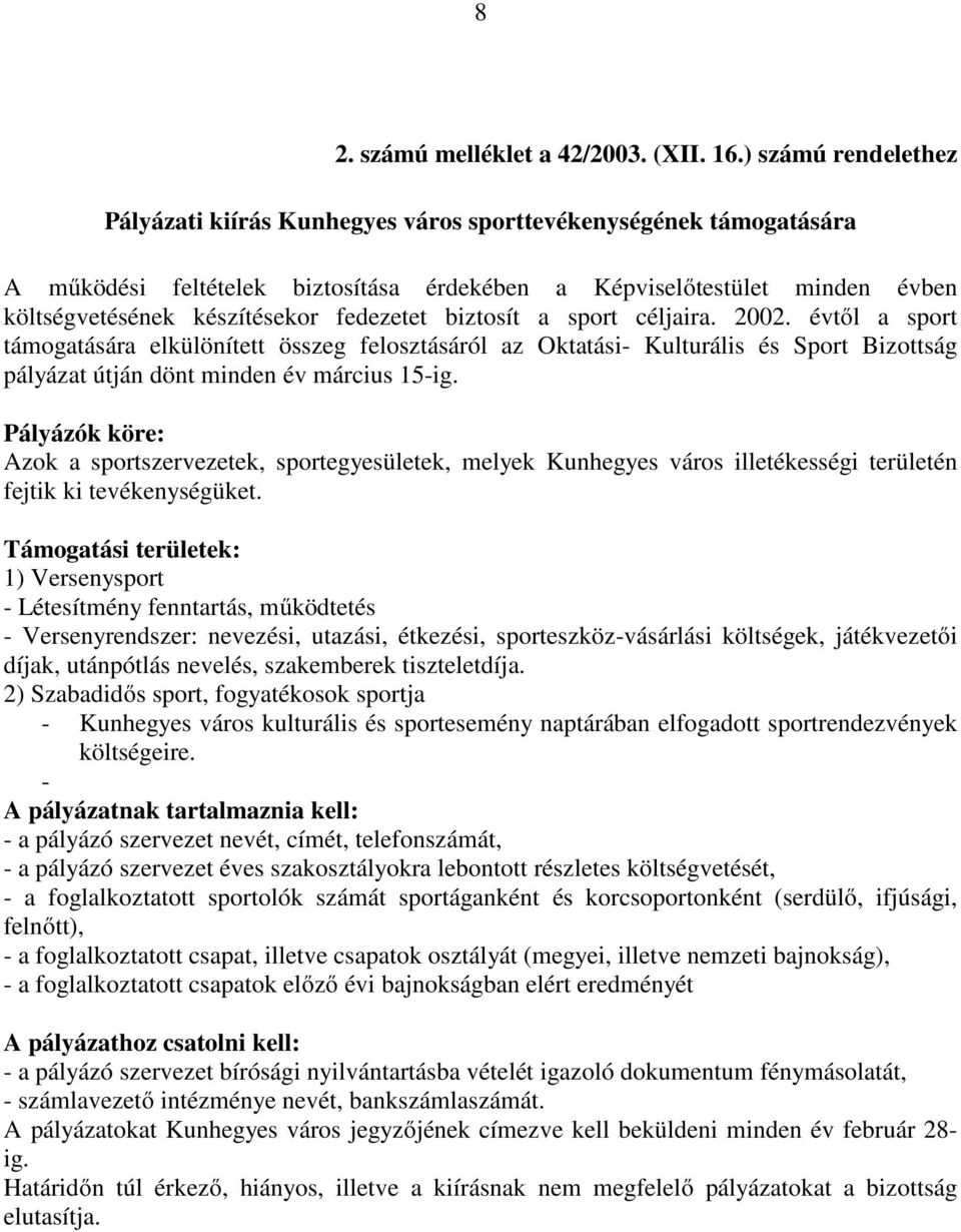 fedezetet biztosít a sport céljaira. 2002. évtől a sport támogatására elkülönített összeg felosztásáról az Oktatási- Kulturális és Sport Bizottság pályázat útján dönt minden év március 15-ig.