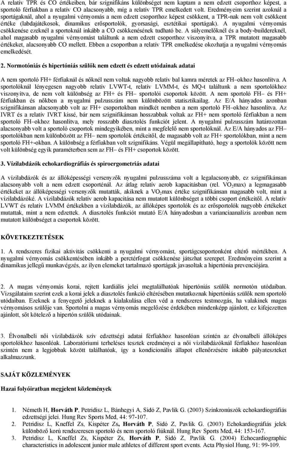 esztétikai sportágak). A nyugalmi vérnyomás csökkenése ezeknél a sportoknál inkább a CO csökkenésének tudható be.