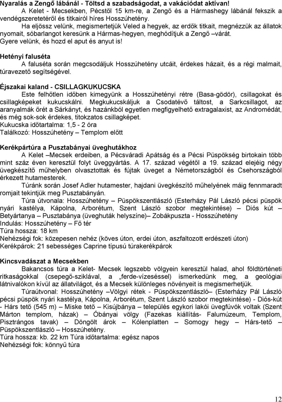 Ha eljössz velünk, megismertetjük Veled a hegyek, az erdők titkait, megnézzük az állatok nyomait, sóbarlangot keresünk a Hármas-hegyen, meghódítjuk a Zengő várát.