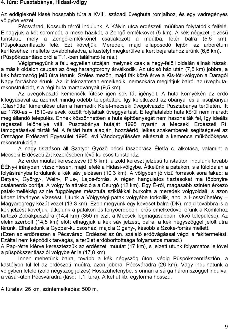 A kék négyzet jelzésű turistaút, mely a Zengő-emlékkőnél csatlakozott a műútba, letér balra (5,6 km), Püspökszentlászló felé. Ezt követjük.