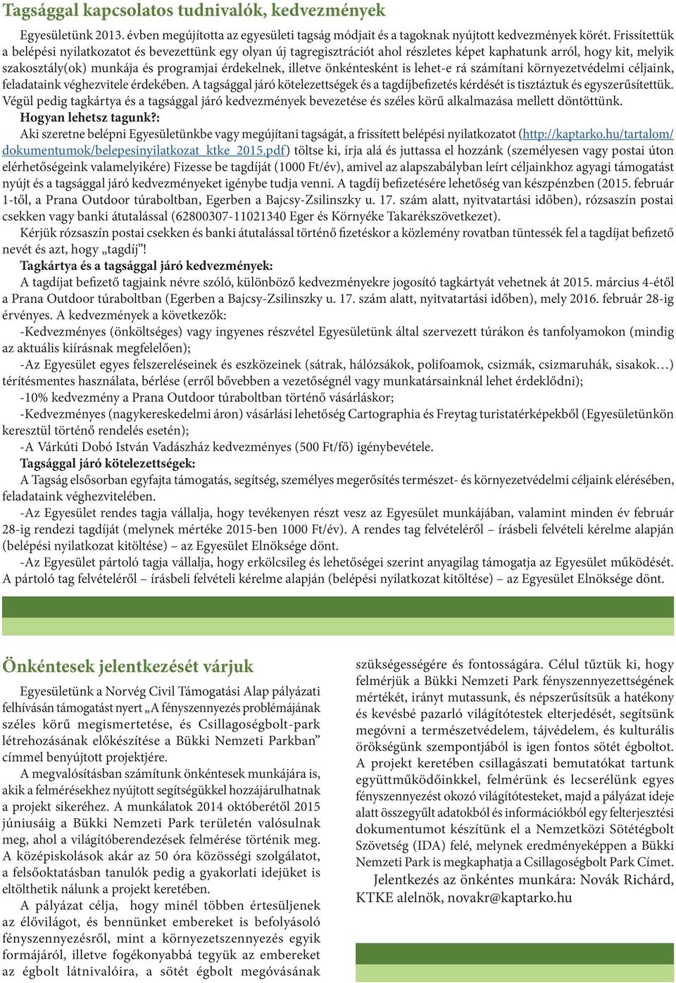 önkéntesként is lehet-e rá számítani környezetvédelmi céljaink, feladataink véghezvitele érdekében. A tagsággal járó kötelezettségek és a tagdíjbefizetés kérdését is tisztáztuk és egyszerűsítettük.