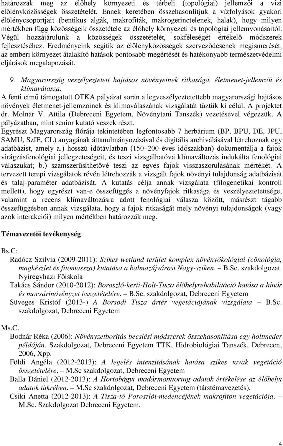 környezeti és topológiai jellemvonásaitól. Végül hozzájárulunk a közösségek összetételét, sokféleségét értékelő módszerek fejlesztéséhez.