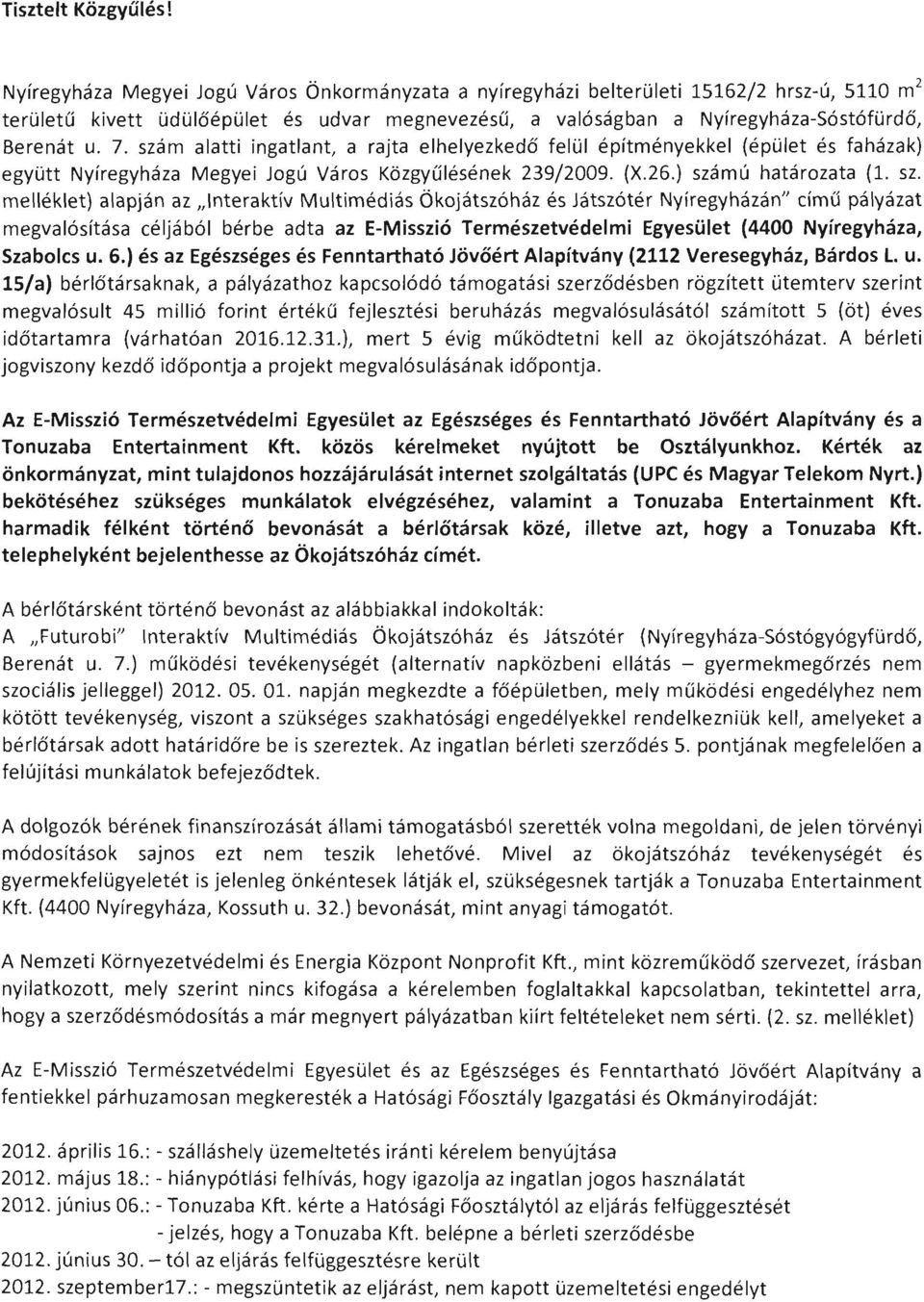 szám alatti ingatlant, a rajta elhelyezkedő felül építményekkel (épület és faházak) együtt Nyíregyháza Megyei Jogú Város Közgyűlésének 239/2009. (X.26.) szá