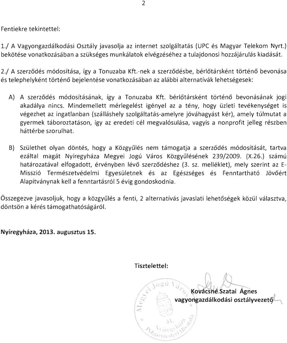 -nek a szerződésbe, bérlőtársként történő bevonása és telephelyként történő bejelentése vonatkozásában az alábbi alternatívák lehetségesek: A) A szerződés módosításának, így a Tonuzaba Kft.