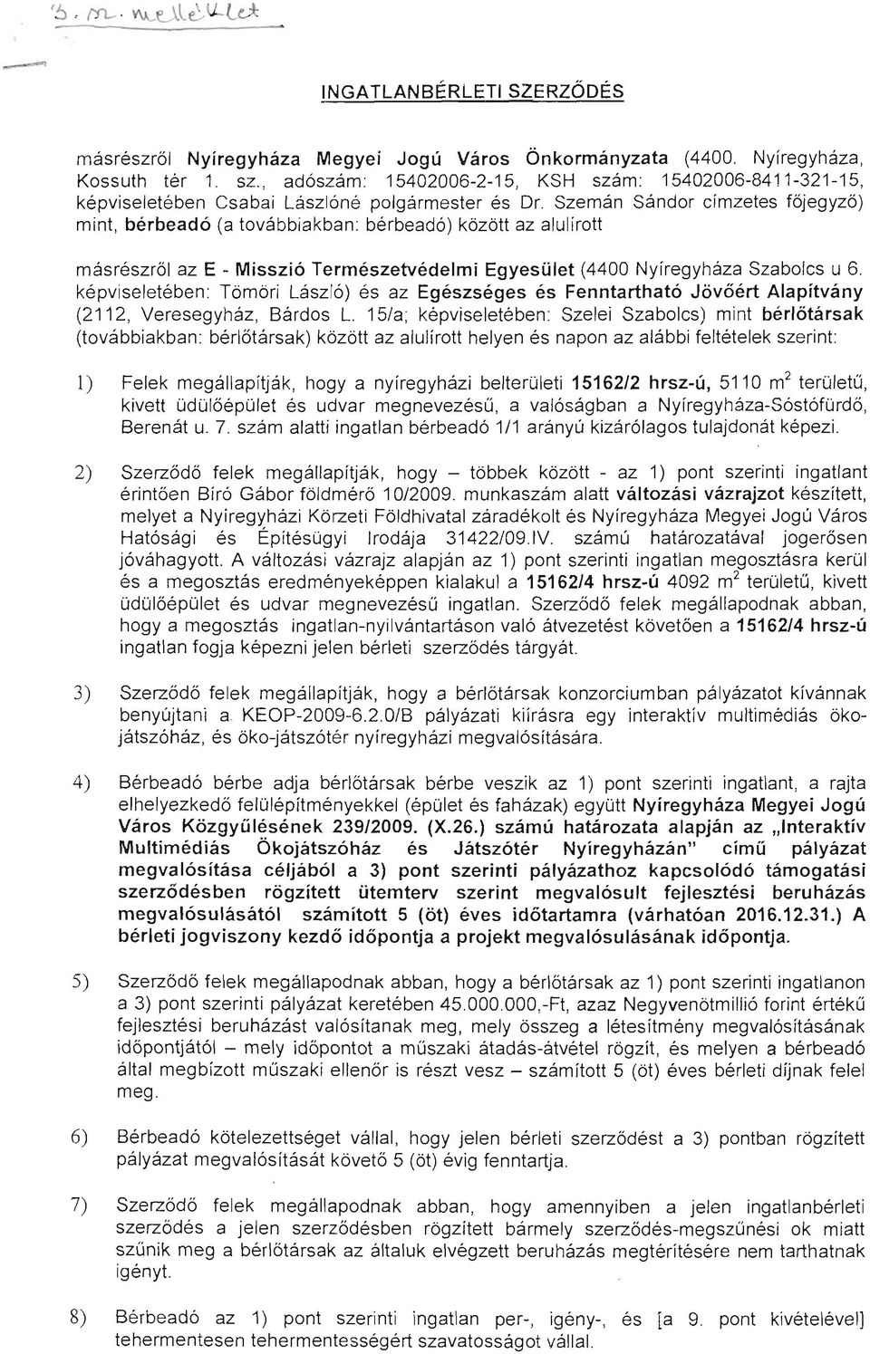 Szemán Sándor címzetes főjegyző) mint, bérbeadó (a továbbiakban: bérbeadó) között az alulírott másrészről az E - Misszió Természetvédelmi Egyesület (4400 Nyíregyháza Szabolcs u 6.