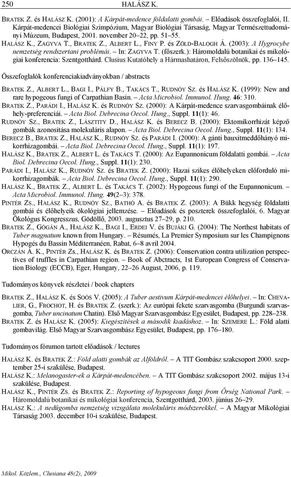 és ZÖLD-BALOGH Á. (2003): A Hygrocybe nemzetség rendszertani problémái. In: ZAGYVA T. (főszerk.): Háromoldalú botanikai és mikológiai konferencia: Szentgotthárd.