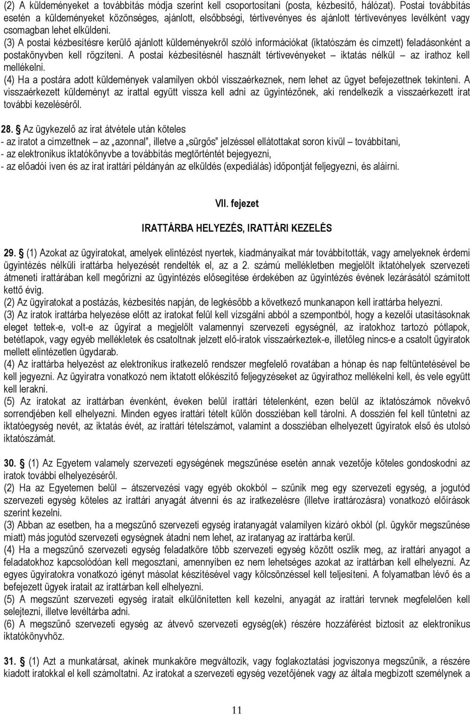 (3) A postai kézbesítésre kerülő ajánlott küldeményekről szóló információkat (iktatószám és címzett) feladásonként a postakönyvben kell rögzíteni.