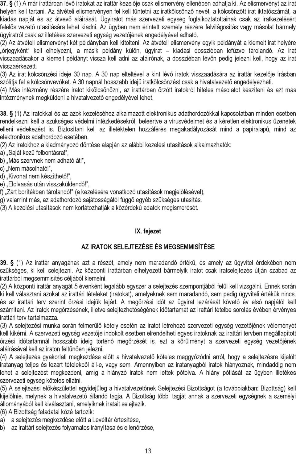 Ügyiratot más szervezeti egység foglalkoztatottainak csak az iratkezelésért felelős vezető utasítására lehet kiadni.