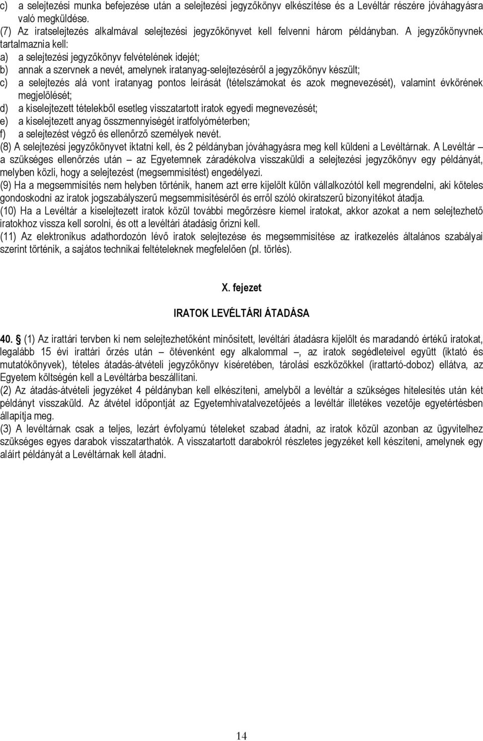 A jegyzőkönyvnek tartalmaznia kell: a) a selejtezési jegyzőkönyv felvételének idejét; b) annak a szervnek a nevét, amelynek iratanyag-selejtezéséről a jegyzőkönyv készült; c) a selejtezés alá vont