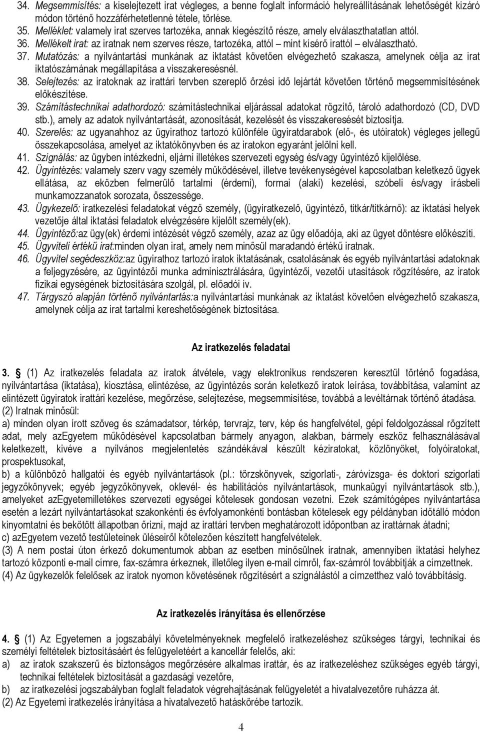 37. Mutatózás: a nyilvántartási munkának az iktatást követően elvégezhető szakasza, amelynek célja az irat iktatószámának megállapítása a visszakeresésnél. 38.