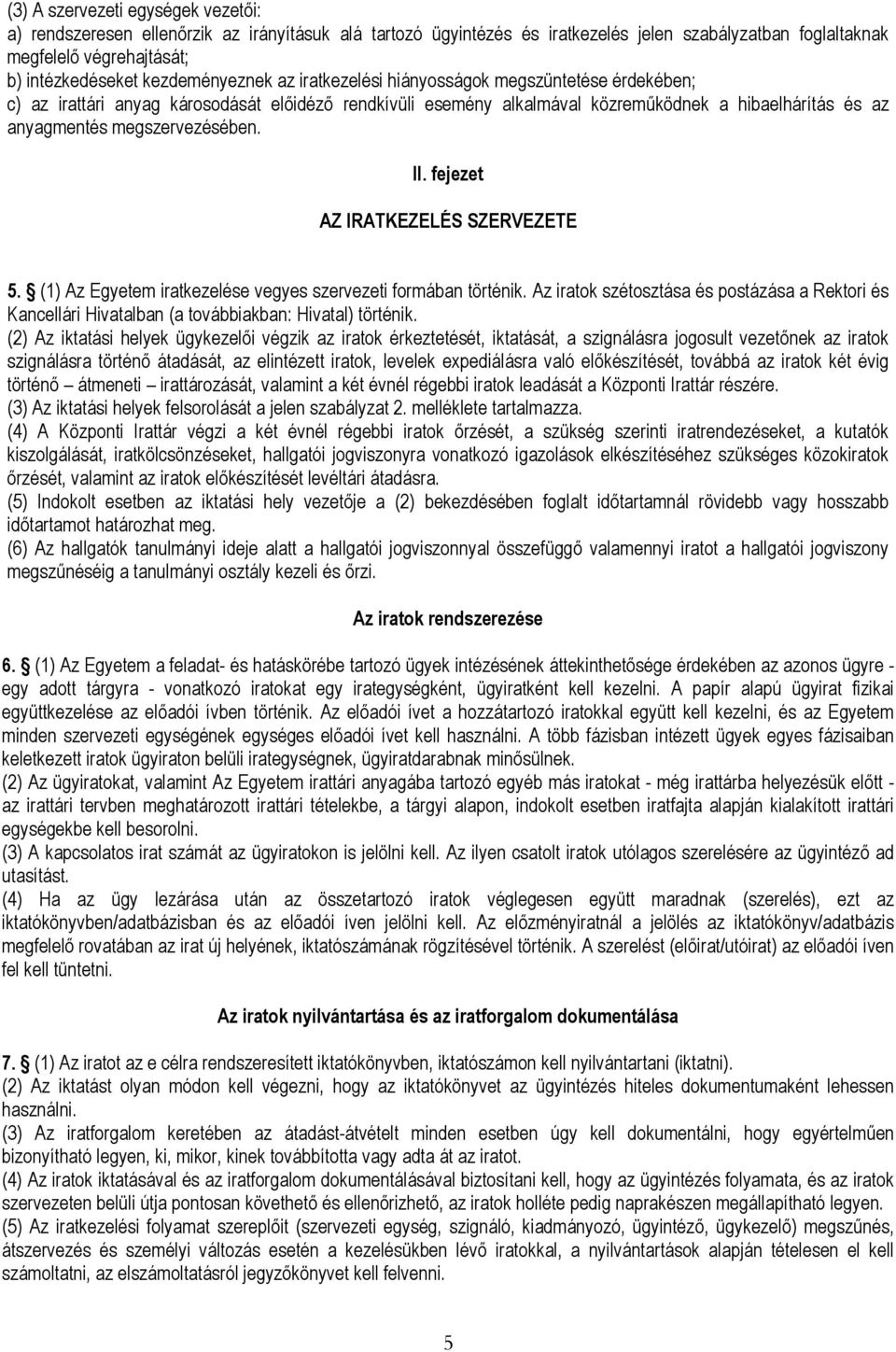 megszervezésében. II. fejezet AZ IRATKEZELÉS SZERVEZETE 5. (1) Az Egyetem iratkezelése vegyes szervezeti formában történik.