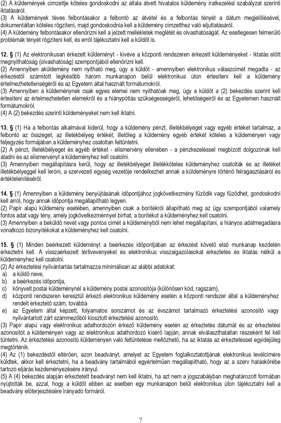 eljuttatásáról. (4) A küldemény felbontásakor ellenőrizni kell a jelzett mellékletek meglétét és olvashatóságát.