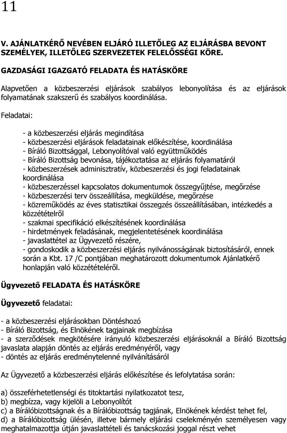 Feladatai: - a közbeszerzési eljárás megindítása - közbeszerzési eljárások feladatainak előkészítése, koordinálása - Bíráló Bizottsággal, Lebonyolítóval való együttműködés - Bíráló Bizottság