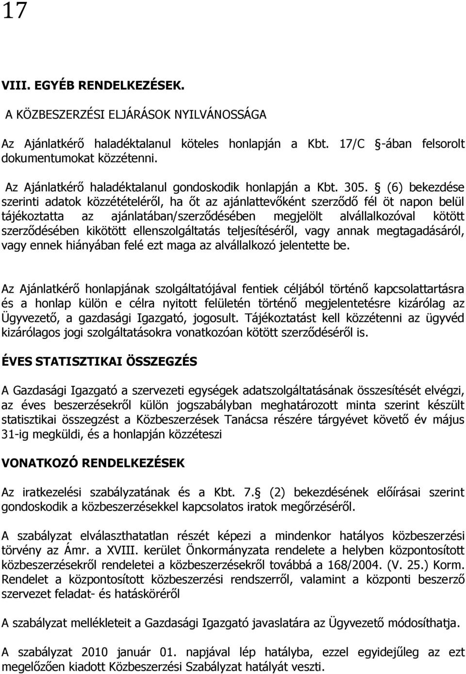 (6) bekezdése szerinti adatok közzétételéről, ha őt az ajánlattevőként szerződő fél öt napon belül tájékoztatta az ajánlatában/szerződésében megjelölt alvállalkozóval kötött szerződésében kikötött