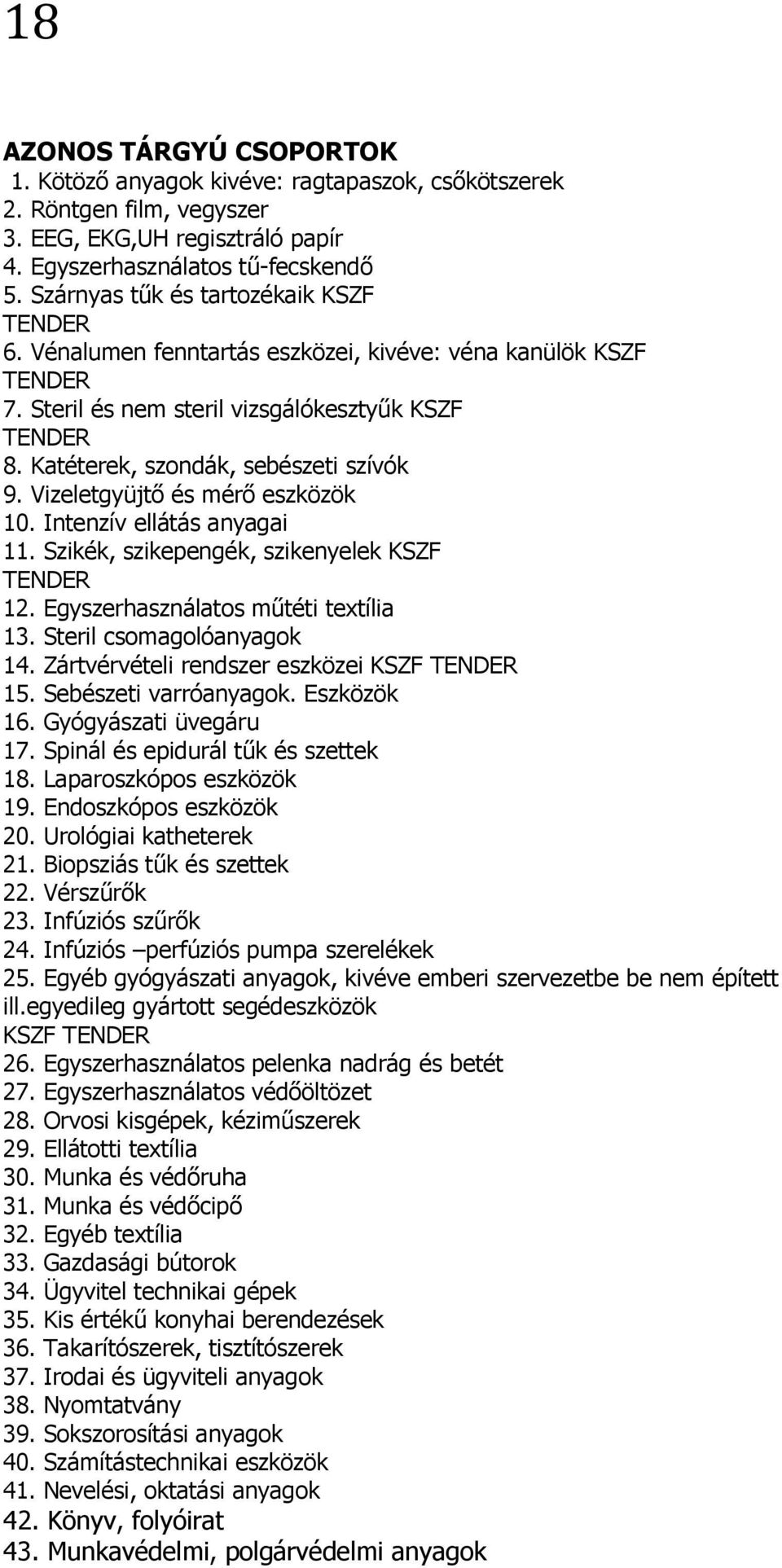Katéterek, szondák, sebészeti szívók 9. Vizeletgyüjtő és mérő eszközök 10. Intenzív ellátás anyagai 11. Szikék, szikepengék, szikenyelek KSZF TENDER 12. Egyszerhasználatos műtéti textília 13.