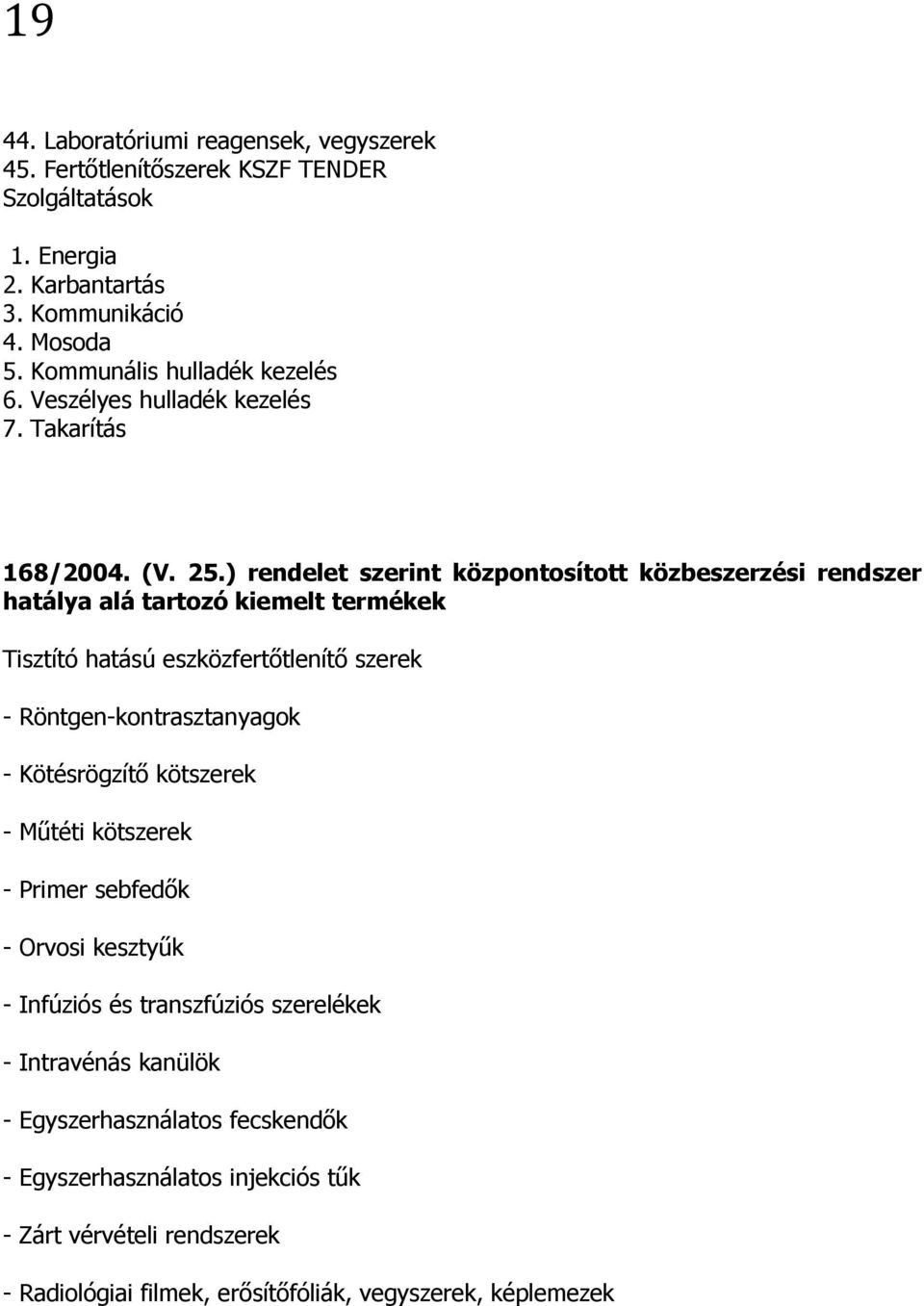 ) rendelet szerint központosított közbeszerzési rendszer hatálya alá tartozó kiemelt termékek Tisztító hatású eszközfertőtlenítő szerek - Röntgen-kontrasztanyagok -