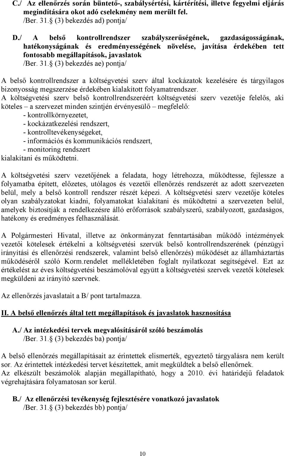 (3) bekezdés ae) pontja/ A belső kontrollrendszer a költségvetési szerv által kockázatok kezelésére és tárgyilagos bizonyosság megszerzése érdekében kialakított folyamatrendszer.