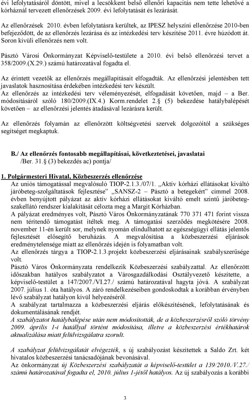 Pásztó Városi Önkormányzat Képviselő-testülete a 2010. évi belső ellenőrzési tervet a 358/2009.(X.29.) számú határozatával fogadta el. Az érintett vezetők az ellenőrzés megállapításait elfogadták.