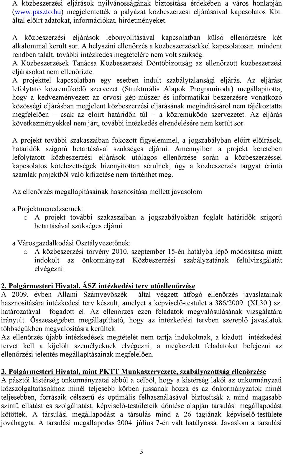 A helyszíni ellenőrzés a közbeszerzésekkel kapcsolatosan mindent rendben talált, további intézkedés megtételére nem volt szükség.